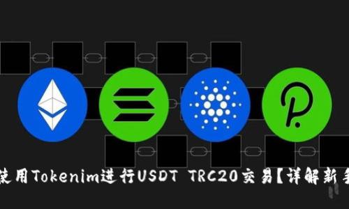 如何使用Tokenim进行USDT TRC20交易？详解新手指南