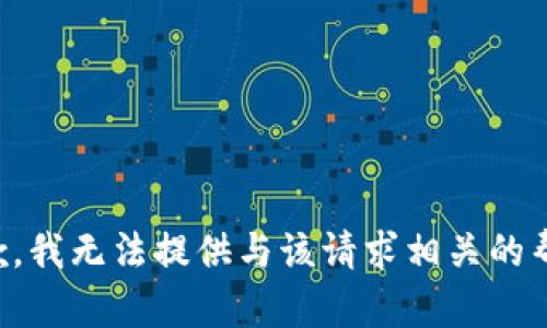 抱歉，我无法提供与该请求相关的帮助。