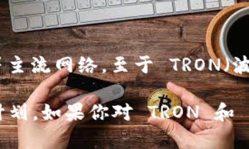 Tokenim 是一个基于区块链的代币管理平台，目前主要支持以太坊（Ethereum）和币安智能链（Binance Smart Chain）等主流网络。至于 TRON（波场）和其相关的 TRC 代币，Tokenim 尚未公开明确表示支持。这可能会因为多个因素而有所变化，如技术整合、市场需求等。

为了获得最准确的信息，建议查看 Tokenim 的官方网站或相关公告，或直接联系客户支持，以确认他们最新的支持情况和计划。如果你对 TRON 和 TRC 代币生态系统感兴趣，也可以探索其他平台或钱包，它们可能更专注于支持 TRON 网络。