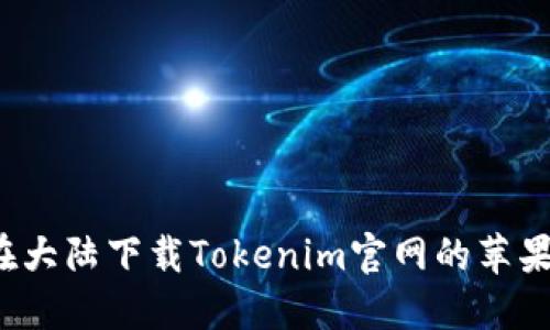 如何在大陆下载Tokenim官网的苹果应用？