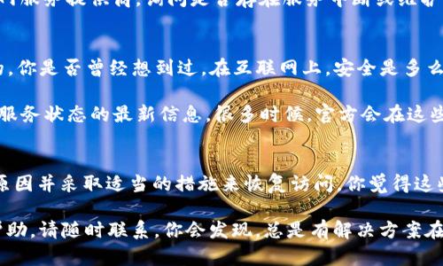 如果你在访问 Tokenim 网站时遇到网页打不开的问题，可能有几个原因导致这种情况。下面，我们将探讨可能的原因和解决方法，帮助你更好地理解并解决这个问题。

可能的原因
1. **服务器故障**：Tokenim 可能正在经历服务器故障，这种情况在高流量时段或进行系统更新时较为常见。你可以稍后再试。

2. **网络连接问题**：你的网络连接可能不稳定，检查一下其他网站是否能够正常访问。如果其他网站也无法打开，可能是你的互联网服务提供商出现了问题。

3. **浏览器问题**：有时，浏览器缓存或扩展程序会导致页面无法加载。尝试清除浏览器缓存或禁用一些扩展，看看是否能解决问题。

4. **DNS问题**：你的计算机可能存在 DNS 设置问题，尝试使用公共 DNS 服务器（例如 Google 的 8.8.8.8 和 8.8.4.4），这可能会帮助你访问目标网站。

解决方法
1. **检查服务器状态**：你可以通过下述网站检查 Tokenim 的服务器是否在线，比如 `downforeveryoneorjustme.com`。如果确实是服务器的问题，你可能需要等待一段时间。

2. **重启设备**：尝试重启你的路由器和电脑，有时这可以解决许多网络连接上的问题。

3. **使用其他浏览器**：如果你在使用 Chrome，可以尝试使用 Firefox 或 Edge 等其他浏览器，看看问题是否依然存在。

4. **调整 DNS 设置**：如果你熟悉网络设置，可以尝试手动设置 DNS，或者直接联系你的互联网服务提供商，询问是否存在服务中断或维护情况。

其他注意事项
在尝试访问网站时，安全也是一大考虑。如果你看到安全警告，确保你访问的网站是合法和安全的。你是否曾经想到过，在互联网上，安全是多么重要的一个话题？始终保持警惕，确保你的个人信息不会被泄露。

如果经过以上步骤依然无法访问 Tokenim，建议你查看其社交媒体或官方其他渠道以获取有关服务状态的最新信息。很多时候，官方会在这些平台发布任何即将进行的维护或故障响应。

结论
当遇到 Tokenim 网页打不开的问题时，不必惊慌。通过上述方法，你可以系统地排查问题，找出原因并采取适当的措施来恢复访问。你觉得这些解决方法能帮助你吗？在网络世界中，遇到问题是常有的事，重要的是要学会如何应对和解决。 

希望这些建议能对你有所帮助，祝你顺利访问 Tokenim！如果有任何其他问题或需要进一步的帮助，请随时联系。你会发现，总是有解决方案在等待着你去找到！