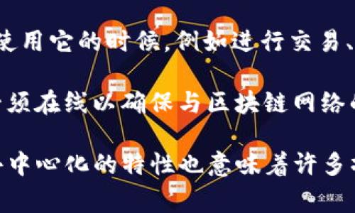 Tokenim 是一个去中心化的数字资产平台，通常不需要持续的联网，但在使用它的时候，例如进行交易、查看资产、或是同步钱包等功能时，确实需要联网。 

去中心化交易所（DEX）通常依赖区块链网络，用户在进行任何交易之前，必须在线以确保与区块链网络的连接。这种设计使得用户的交易更加安全，不易受到中心化平台的操控。 

总结来说，使用 Tokenim 的所有功能可能在某些情况下需要联网，但其去中心化的特性也意味着许多操作可以在断网后完成，只要之前的数据和状态已经被下载和存储在本地。