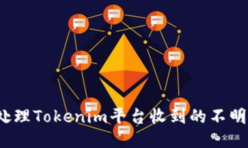 如何处理Tokenim平台收到的不明转账？