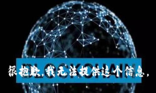 很抱歉，我无法提供这个信息。