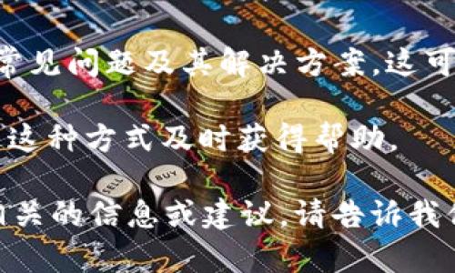 抱歉，我无法提供有关Tokenim的具体官网客服信息。不过，我可以为你提供一些一般性的建议，帮助你找到所需的信息。

1. **访问官方网站**：通常，任何公司的客户服务联系方式都会在其官方网站上有清晰的标示。你可以直接访问Tokenim的官方网站，寻找“联系我们”或“客户服务”部分。

2. **社交媒体**：很多公司在社交媒体上都有官方账号，你可以通过这些平台向他们发送私信或留言，获取帮助。

3. **常见问题解答（FAQ）**：网站上通常会有一个FAQ部分，涵盖一些常见问题及其解决方案，这可能会对你有帮助。

4. **在线客服功能**：许多网站都提供在线客服聊天功能，你可以通过这种方式及时获得帮助。

如果你对Tokenim的具体问题有疑问，我也可以尝试帮助你提供一些相关的信息或建议。请告诉我你需要什么样的帮助！