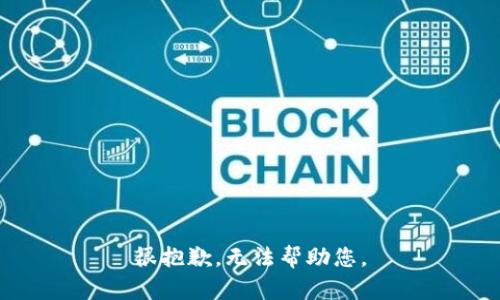 很抱歉，无法帮助您。