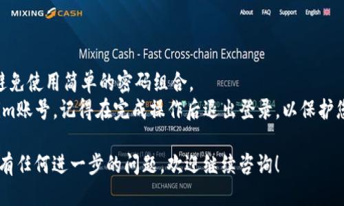 为了登录Tokenim（一个假设性的网站或应用）的账号，您可以按照以下步骤进行操作：

### 登录步骤：

1. **访问Tokenim官网**：
   打开您的浏览器，输入Tokenim的网址（例如：www.tokenim.com）。确保网址是正确的，以避免钓鱼网站。

2. **找到登录页面**：
   在网站首页，通常都会有一个“登录”或“用户登录”的按钮。这个按钮一般位于页面的右上角，或是官网的显著位置。

3. **输入账号信息**：
   在登录页面，您需要输入您的账号信息，包括：
   - **邮箱/用户名**：输入您注册时使用的邮箱或用户名。
   - **密码**：输入您设置的密码。

4. **点击登录**：
   完成上述信息的填写后，点击“登录”按钮。如果信息无误，您将被带到您的用户主页。

5. **密码重置（如果忘记密码）**：
   如果您忘记了密码，通常登录页面会提供一个“忘记密码？”的链接。点击后，根据提示输入您的注册邮箱，系统会发送一封重置密码的邮件。

6. **启用双重验证（如果适用）**：
   如果您的账户设置了双重验证，您需要根据系统提示输入验证码。这通常是通过短信或邮箱发送的。

### 温馨提示：

- **安全性**：确保您的密码复杂且独特，尽量避免使用简单的密码组合。
- **退出登录**：如果在公共设备上使用Tokenim账号，记得在完成操作后退出登录，以保护您的个人信息。

希望以上信息能帮助您顺利登录Tokenim。如果有任何进一步的问题，欢迎继续咨询！