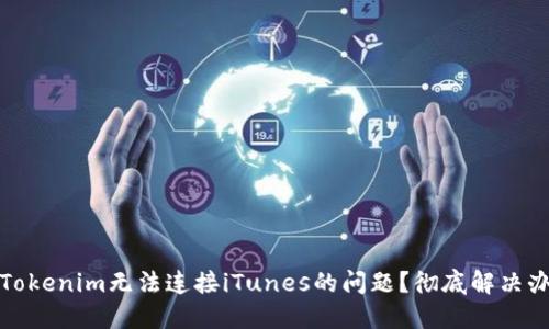 如何解决Tokenim无法连接iTunes的问题？彻底解决办法大揭秘