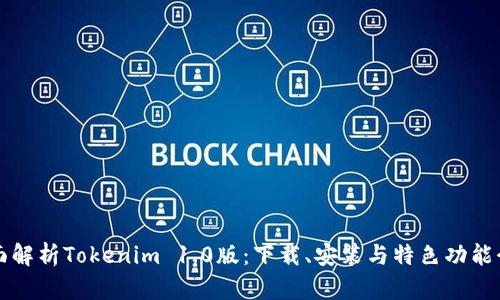 全面解析Tokenim 1.0版：下载、安装与特色功能介绍