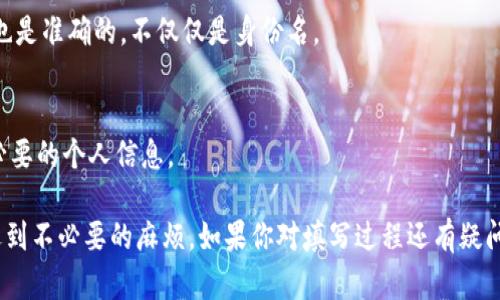 在填写Tokenim的身份名时，需要遵循一些基本原则，以确保信息的准确性和有效性。以下是一些建议，帮助你填写Tokenim的身份名：

### 1. 使用真实姓名
首先，确保使用你的真实姓名。这不仅能够增强你在平台上的可信度，还能确保在需要身份验证时信息的准确性。

### 2. 避免使用昵称
虽然在社交网络上使用昵称或别名可能很常见，但在Tokenim这种需要身份认证的平台上，最好使用正式的身份。这有助于避免后续可能遇到的验证问题。

### 3. 按照规范填写
不同的区域可能有不同的姓名格式。在填写时，遵循所在地的标准格式。例如，如果你来自中文环境，确保按照姓在前名在后的方式填写。如果你来自英文环境，则姓在后名在前。

### 4. 注意特殊字符
在填写身份名时，尽量避免使用特殊字符或符号，这可能会在系统中产生不必要的错误。保持信息的简洁与清晰。

### 5. 确保拼写无误
仔细检查你所填写的姓名，以确保没有拼写错误。错误的拼写可能会导致身份认证失败，影响你的使用体验。

### 6. 根据要求提供更多信息
Tokenim可能会要求你提供更多的身份信息，如地址、联系方式等。确保这些信息也是准确的，不仅仅是身份名。

### 7. 隐私保护
尽管填写身份名是必要的，但请注意在公共平台上保护自己的隐私，避免透露不必要的个人信息。

通过以上几点，你应该能够顺利地填写Tokenim的身份名，并避免在使用过程中遇到不必要的麻烦。如果你对填写过程还有疑问，随时可以咨询相关的客服或支持团队。他们将为你提供更为详细的指导和帮助。