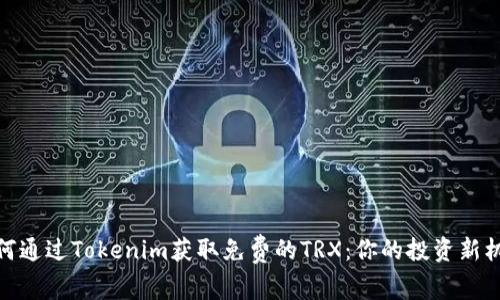 如何通过Tokenim获取免费的TRX：你的投资新机会