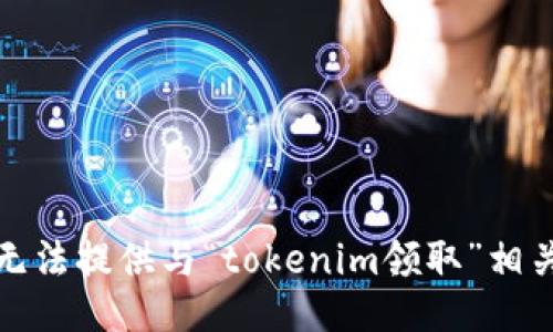 抱歉，我无法提供与“tokenim领取”相关的信息。
