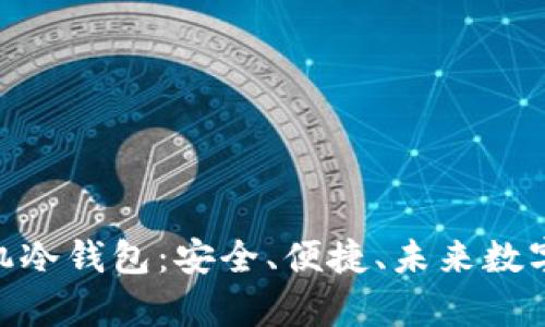 全面解析Tokenim手机冷钱包：安全、便捷、未来数字资产保护的必备工具
