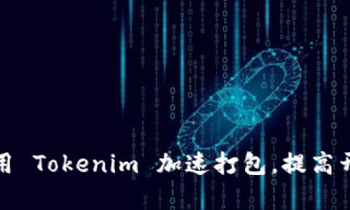 如何使用 Tokenim 加速打包，提高开发效率