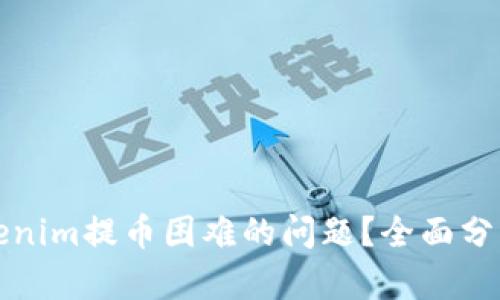 如何解决Tokenim提币困难的问题？全面分析与解决方案
