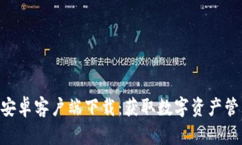 Tokenim官方安卓客户端下载：获取数字资产管理的最佳工具