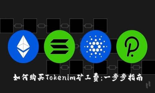 如何购买Tokenim矿工费：一步步指南