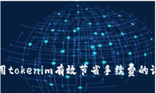 如何利用tokenim有效节省手续费的设置技巧