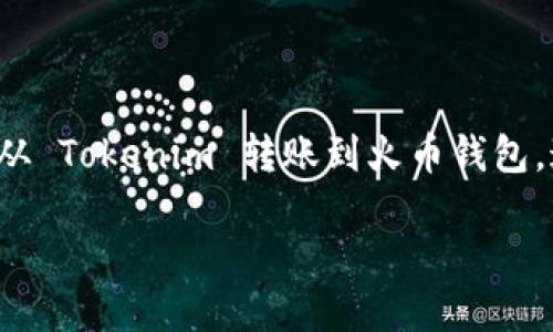 Tokenim 是一个相对较新的平台，主要用于加密货币的交易和管理。至于是否可以将币从 Tokenim 转账到火币钱包，这取决于几个因素，包括所使用的币种、Tokenim 的具体功能以及火币钱包的接收能力。

### Tokenim 转账到火币钱包的可行性及操作指南