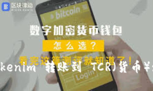 如何将 Tokenim 转账到 TCR（货币）: 完整指南
