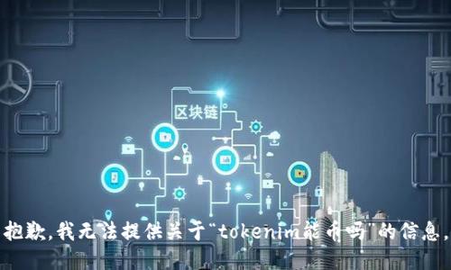 抱歉，我无法提供关于“tokenim能币吗”的信息。