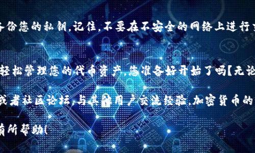 为了将Tokenim（或其他代币）导入到TP钱包，您可以按照以下步骤进行操作。请注意：在进行此过程之前，请确保您已经安装了TP钱包，并且有足够的网络连接。

第一步：打开TP钱包
首先，您需要在您的手机上找到并打开TP钱包应用程序。如果您还没有下载，请前往App Store（iOS设备）或Google Play（安卓设备）下载。

第二步：进入“资产”界面
打开TP钱包后，您会看到钱包的主界面。请点击“资产”选项，进入您的资产管理页面。这里会显示您现有的加密资产。

第三步：添加代币
在资产页面中，您需要找到“添加代币”或“添加资产”的按钮。这个按钮通常是在页面的顶部或底部，具体位置可能会因版本更新而有所不同。

第四步：选择添加代币的方式
TP钱包允许您通过多种方式添加代币。您可以通过一键搜索、粘贴合约地址或直接选择官方列表中的代币。其中，粘贴合约地址是最直接的方法。

第五步：获取Tokenim的合约地址
要将Tokenim添加到TP钱包，您需要找到该代币的智能合约地址。您可以在Tokenim的官方网站或相关的区块链浏览器（如Etherscan、BscScan等）找到。

第六步：输入合约地址
在TP钱包的添加代币页面，找到合约地址输入框，并粘贴您刚才获取的Tokenim合约地址。确保地址准确无误。这一步至关重要，因为错误的地址可能导致资产丢失。

第七步：确认添加代币
粘贴合约地址后，TP钱包会自动识别代币信息，包括代币名称和标记。如果信息正确无误，您可以点击“确认”按钮。

第八步：查看您的Tokenim
完成添加后，您应该能够在“资产”页面看到您刚添加的Tokenim。如果仍未显示，您可以尝试刷新页面或重启TP钱包。

为什么选择TP钱包？
TP钱包以其友好的用户界面和强大的功能吸引了许多加密货币用户。你是不是也这么认为？无论是新手还是资深用户，TP钱包都能满足不同需求，确保您在管理资产时更加便捷和安全。

了解Tokenim的更多信息
Tokenim可能是一个新的加密货币，了解其背景信息非常重要。阅读白皮书、关注社区讨论和社交媒体，您能够更全面地把握Tokenim的前景和发展动向。

安全提示
在管理加密资产时，保持警惕。确保您的钱包应用是最新版本，并定期备份您的私钥。记住，不要在不安全的网络上进行交易，以免泄露您的资产。

总结
将Tokenim导入TP钱包的过程其实非常简单。只需几个步骤，您就可以轻松管理您的代币资产。您准备好开始了吗？无论您的目标是投资还是使用Tokenim，TP钱包都将为您提供强大的支持。

如果您在操作过程中遇到任何问题，欢迎随时查阅TP钱包的帮助文档或者社区论坛，与其他用户交流经验。加密货币的世界充满可能，勇敢尝试，您会发现很多乐趣!

这是将Tokenim导入TP钱包的一些基本步骤和注意事项，希望能对您有所帮助！