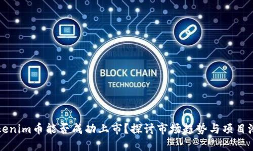 Tokenim币能否成功上市？探讨市场趋势与项目潜力