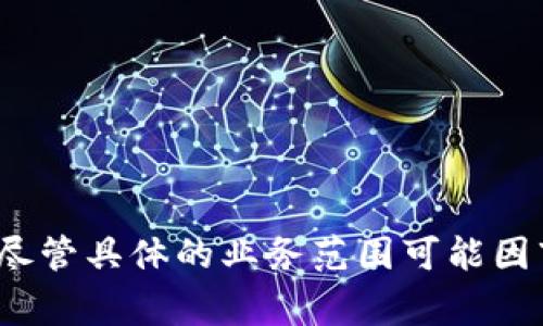 Tokenim是一家专注于区块链和数字资产领域的公司，主要提供与区块链技术相关的解决方案和服务，包括去中心化应用、智能合约开发、数字资产交易等。尽管具体的业务范围可能因市场需求而有所调整，Tokenim的目标是帮助企业和用户利用区块链技术提高效率和透明度。如果你对于Tokenim的产品或服务有更具体的问题，欢迎提出！