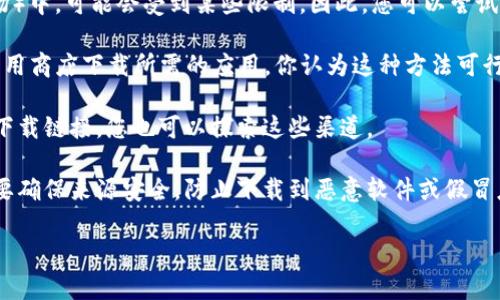 TokenIm是一款加密货币钱包及其相关功能的应用程序，用户可以通过它管理各种数字资产，包括比特币、以太坊等。如果你想知道TokenIm在国内是否能下载，可以参考以下几点：

1. **应用商店情况**：在中国的应用商店（如App Store和安卓市场）中，可能会受到某些限制。因此，您可以尝试通过官方网站或第三方应用商店进行下载。

2. **VPN使用**：部分用户会使用VPN来突破地理限制，访问国外应用商店下载所需的应用。你认为这种方法可行吗？

3. **社区支持**：有时，一些用户会在社交媒体或社区论坛上分享下载链接，您也可以探索这些渠道。

4. **风险与安全性**：在下载任何区块链或加密货币相关应用时，要确保来源安全，防止下载到恶意软件或假冒应用。你有没有考虑过下载渠道的安全性？

请确保在下载之前做好相关调查，保护自己的资产安全。