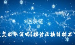 Tokenim转账重复能取消吗？探讨区块链技术下的转