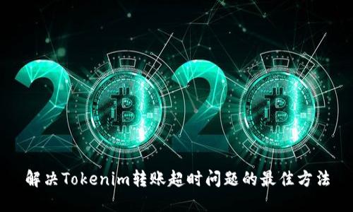 解决Tokenim转账超时问题的最佳方法