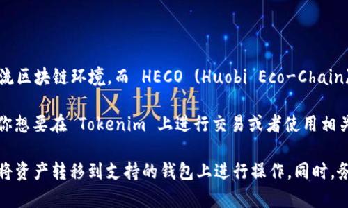 目前，Tokenim 并不直接支持 HECO 钱包。Tokenim 主要支持以太坊、币安智能链等主流区块链环境，而 HECO (Huobi Eco-Chain) 是一个基于火币生态的更为专注于高性能和低费用的链，因此在钱包支持上存在差异。

然而，随着区块链技术和生态系统的不断发展，未来可能会有更多的支持以及集成。如果你想要在 Tokenim 上进行交易或者使用相关功能，可以关注他们的官方网站及社交媒体，获取最新信息和更新。

如果你需要使用 HECO 钱包，建议你寻找支持该链的平台，或者使用钱包内的桥接服务将资产转移到支持的钱包上进行操作。同时，务必小心资产的安全，确保只使用官方渠道和应用程序。