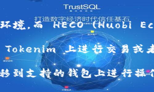 目前，Tokenim 并不直接支持 HECO 钱包。Tokenim 主要支持以太坊、币安智能链等主流区块链环境，而 HECO (Huobi Eco-Chain) 是一个基于火币生态的更为专注于高性能和低费用的链，因此在钱包支持上存在差异。

然而，随着区块链技术和生态系统的不断发展，未来可能会有更多的支持以及集成。如果你想要在 Tokenim 上进行交易或者使用相关功能，可以关注他们的官方网站及社交媒体，获取最新信息和更新。

如果你需要使用 HECO 钱包，建议你寻找支持该链的平台，或者使用钱包内的桥接服务将资产转移到支持的钱包上进行操作。同时，务必小心资产的安全，确保只使用官方渠道和应用程序。