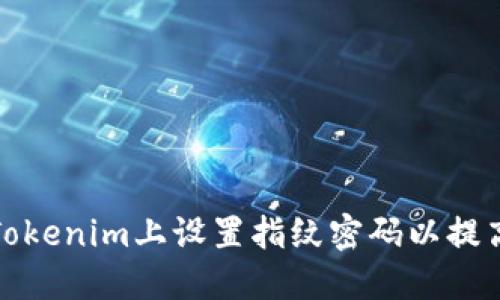 如何在Tokenim上设置指纹密码以提高安全性