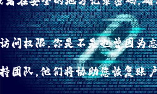 如果您忘记了 tokenim 密码，您可以按照以下步骤来重置或恢复您的密码。请确保遵循每一步，以便安全地恢复您的账户访问权限。

1. 访问 Tokenim 登录页面
首先，打开您的网络浏览器，访问 Tokenim 的官方网站，并找到登录页面。在页面上，您会看到“忘记密码？”的链接，通常在登录框的下方。

2. 点击“忘记密码？”
点击“忘记密码？”链接后，系统会引导您到一个新的页面。通常情况下，这个页面会要求您输入与您的账户关联的电子邮件地址。这是为了确保您是账户的合法拥有者。

3. 输入电子邮件地址
在相应的输入框中输入您的电子邮件地址，然后提交信息。请确保您输入的电子邮件地址是与 Tokenim 账户关联的，否则您将无法接收到重置密码的链接。

4. 检查电子邮件
接下来，请查看您的电子邮件收件箱。您应该会收到来自 Tokenim 的一封电子邮件，内容包含密码重置的链接。如果没有找到这封邮件，请检查一下垃圾邮件文件夹，以确保邮件没有被误判。

5. 点击重置链接
在您收到的电子邮件中，找到密码重置链接并点击。这个链接通常是有效期有限的，因此建议您尽快进行操作。如果您在24小时内没有点击链接，可能需要重新发送密码重置请求。

6. 设置新密码
点击链接后，您会被引导到一个新的页面，要求您输入新的密码。请设置一个强密码，包含大小写字母、数字和特殊字符，确保您的账户安全。

7. 确认新密码
在输入新密码后，您通常需要再次输入一次以确认。确保两个输入的密码完全一致，然后提交您的新密码。

8. 登录账户
密码重置成功后，您可以返回 Tokenim 登录页面，使用新的密码登录您的账户。祝贺您，您现在应该能够顺利访问账户了！

9. 保护您的密码
在恢复访问权限后，请花时间考虑如何保护您的新密码。您可能考虑使用密码管理工具，或者在安全的地方记录密码，确保您不会再次忘记。

总结
忘记密码虽然是一个常见的问题，但通过以上步骤，您可以轻松找回对 Tokenim 账户的访问权限。你是不是也曾因为忘记密码而烦恼呢？这时，保持冷静并按照以上指南进行操作，将会是解决问题的最佳途径。

如果您在某个步骤遇到问题，或者没有收到重置电子邮件，请及时联系 Tokenim 客户支持团队，他们将协助您恢复账户访问。希望这些信息能对您有所帮助，祝您使用愉快！