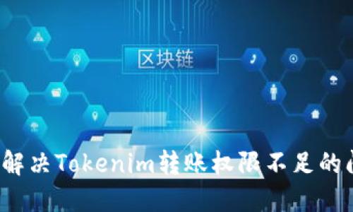 如何解决Tokenim转账权限不足的问题？