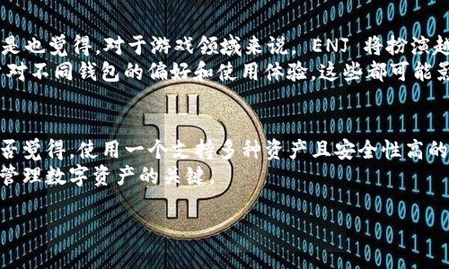 IM钱包与ENJ的兼容性探讨

什么是IM钱包？
IM钱包是数字货币管理工具，它不仅支持多种数字资产的存储、转账和交易，还提供安全性和便捷性。用户能够在一个平台上管理不同类型的数字货币，使其成为越来越多投资者和数字货币爱好者的首选工具。IM钱包支持的资产种类繁多，包括比特币（BTC）、以太坊（ETH）等主流加密货币。

什么是ENJ（Enjin Coin）？
ENJ（Enjin Coin）是一个基于以太坊区块链的 ERC-20 代币，旨在为游戏行业提供数字资产的解决方案。ENJ 的一个重要特点是它能够将游戏中的物品转化为可交易的数字资产，极大地提升了玩家对虚拟物品的所有权和体验。随着区块链技术的不断发展，越来越多的游戏开发者和玩家意识到 ENJ 的潜力，它正在推动游戏经济的变革。

IM钱包是否支持ENJ？
关于 IM 钱包是否支持 ENJ 这一问题，主要取决于 IM 钱包的开发者和更新进度。许多钱包供应商会根据用户需求和市场变化不断添加新资产。因此，最准确的信息通常可以通过 IM 钱包的官方网站或与其客服联系获得。但是，在投资数字资产之前，人们也应该名称本钱包是否支持您计划持有的所有代币，确保其兼容性。

为何选择IM钱包？
选择一个合适的钱包来管理数字资产至关重要。IM钱包之所以受到用户喜爱，主要有以下几个原因：
ul
listrong安全性：/strongIM钱包采用先进的加密技术来保护用户的资产，让用户可以放心存储和交易其数字货币。/li
listrong多样化资产支持：/strong支持多种数字货币，使用户免去在多个钱包之间反复切换的烦恼。/li
listrong用户友好的界面：/strongIM钱包的界面设计直观，用户在使用时可以轻松上手，无需复杂的学习过程。/li
listrong及时更新：/strongIM钱包不断根据市场变化和用户反馈进行更新，确保其功能的持续优越性。/li
/ul

如何判断IM钱包对ENJ的支持？
你可能会问，如何确定 IM 钱包是否支持 ENJ 呢？以下是一些方法：
ul
li访问 IM.wallet 的官方网站，查看“支持的数字资产”列表。/li
li加入 IM 钱包的社交媒体平台或社区，实时获取有关新资产支持的公告。/li
li直接与 IM 钱包的客服进行交流，询问是否计划添加 ENJ 的支持。/li
li查阅钱包使用者的讨论和评测，看看其他用户的使用体验。/li
/ul

ENJ的市场现状
随着区块链技术的发展，ENJ 的市场趋势也是一个重要的考虑点。事实上，ENJ 在过去几年里经历了快速的增长，吸引了大量投资者的关注。你是不是也觉得，对于游戏领域来说， ENJ 将扮演越来越重要的角色？
了解 ENJ 的市场现状，关注其价格变动和市场动态，能够帮助用户在投资时做出更明智的决策。与此相关的还有关于 IM 钱包的讨论，尤其是用户对不同钱包的偏好和使用体验，这些都可能影响到你对钱包的选择。

结论：选择钱包的最佳实践
在决定使用 IM 钱包或任何其他钱包之前，确保你已做足功课。根据你的需求、资产种类和安全性等方面综合考虑，选择适合自身的数字钱包。你是否觉得，使用一个支持多种资产且安全性高的钱包对你来说是个明智的选择呢？
最后，确保定期更新你的钱包软件，关注新的安全实践，以确保你的资产安全。无论你选择 IM 钱包还是其他钱包，保持谨慎和信息的更新都是成功管理数字资产的关键。

IM钱包, ENJ, 数字货币, 加密资产/guanjianci