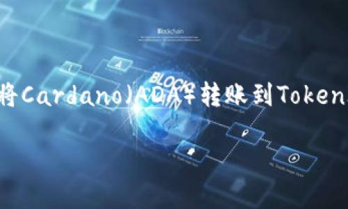 对于“ADA能转tokenim”这个问题，我需要澄清一下您的具体需求。您是希望了解如何将Cardano（ADA）转账到TokenIM，还是想知道关于TokenIM的一些信息？另外，TokenIM是一个特定数字货币钱包吗？

如果能提供更详细的信息或上下文，我将能更好地协助您！