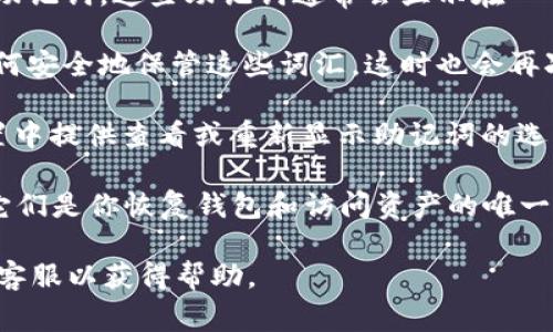 在使用Tokenim或任何加密货币相关平台时，助记词（助记词短语或恢复短语）通常会在创建钱包时提供给用户。在一般情况下，助记词会在以下页面或步骤中找到：

1. **钱包创建页面**：当你第一次创建钱包时，系统会生成一组助记词。这些助记词通常会显示在一个独立的页面上，用户需仔细保存。

2. **安全提示页面**：在生成助记词后，平台通常会提示用户如何安全地保管这些词汇。这时也会再次显示助记词。

3. **账户设置或安全设置**：一些平台可能会在用户的账户设置中提供查看或重新显示助记词的选项，但出于安全原因，通常只在创建时显示一次，之后不能再查看。

无论在哪个页面，重要的是要确保你安全存储这些助记词，因为它们是你恢复钱包和访问资产的唯一方式。如果忘记或丢失助记词，可能会永久失去访问权限。

如果你在Tokenim中找不到助记词，建议你查看官方文档或联系客服以获得帮助。