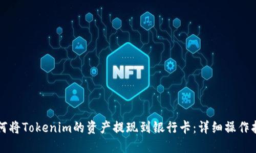 如何将Tokenim的资产提现到银行卡：详细操作指南