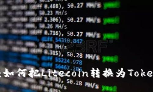 LTC转Tokenim：如何把Litecoin转换为Tokenim的详细指南