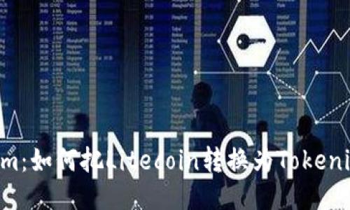 LTC转Tokenim：如何把Litecoin转换为Tokenim的详细指南