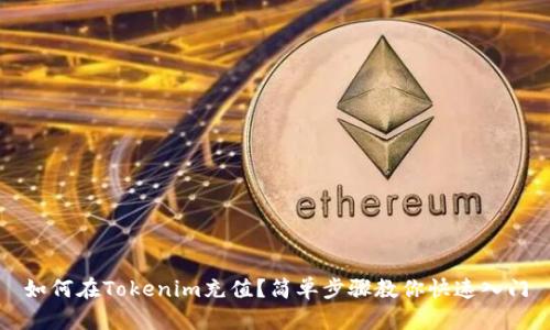 如何在Tokenim充值？简单步骤教你快速入门