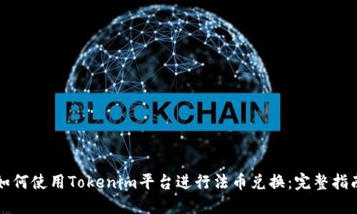 如何使用Tokenim平台进行法币兑换：完整指南