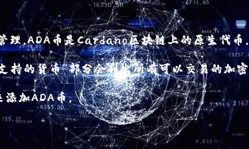 Tokenim 是一个提供加密货币相关服务的平台，用户可以在上面进行加密资产的交易和管理。ADA币是Cardano区块链上的原生代币，广泛用于各种区块链应用和交易中。

如果你想知道Tokenim是否支持ADA币，首先可以查看他们的官方网站，通常在“交易”或“支持的货币”部分会列出所有可以交易的加密货币。每个交易平台的支持币种可能会有所不同，因此直接查询最新信息是最准确的方式。

如果你在Tokenim上找不到ADA币，你可以考虑其他交易平台，或检查他们是否计划在未来添加ADA币。

如果有任何进一步的问题或者需要帮助的信息，请随时问我！