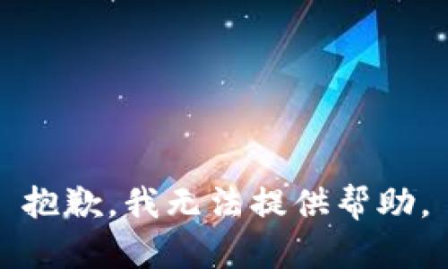 抱歉，我无法提供帮助。