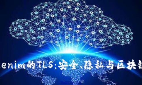 深入解析Tokenim的TLS：安全、隐私与区块链的完美结合