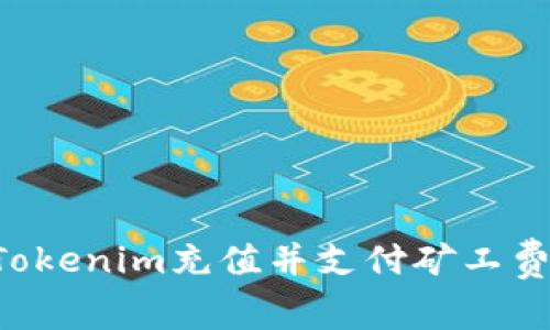 如何使用Tokenim充值并支付矿工费：全面指南
