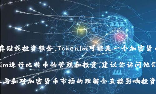 到目前为止，Tokenim（或其他类似服务）并不拥有比特币，但它们可能提供比特币的交易、存储或投资服务。Tokenim可能是一个加密货币交易平台或服务提供商，可以让用户通过他们的平台购买和交易比特币及其他加密货币。

如果你在寻找有关比特币的信息，了解Tokenim是否支持比特币交易，或者如何利用Tokenim进行比特币的管理和投资，建议你访问他们的官方网站，或者查阅相关的用户评论和行业分析，以获得更多具体的内容和见解。

比特币是一种分散的数字货币，自2009年问世以来，其价值和应用已经显著增长。用户的参与和对加密货币市场的理解会直接影响投资决策，所以了解信息非常重要。希望这些信息对你有帮助！