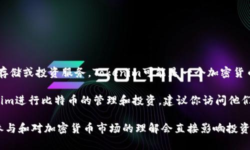 到目前为止，Tokenim（或其他类似服务）并不拥有比特币，但它们可能提供比特币的交易、存储或投资服务。Tokenim可能是一个加密货币交易平台或服务提供商，可以让用户通过他们的平台购买和交易比特币及其他加密货币。

如果你在寻找有关比特币的信息，了解Tokenim是否支持比特币交易，或者如何利用Tokenim进行比特币的管理和投资，建议你访问他们的官方网站，或者查阅相关的用户评论和行业分析，以获得更多具体的内容和见解。

比特币是一种分散的数字货币，自2009年问世以来，其价值和应用已经显著增长。用户的参与和对加密货币市场的理解会直接影响投资决策，所以了解信息非常重要。希望这些信息对你有帮助！